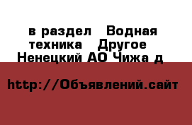  в раздел : Водная техника » Другое . Ненецкий АО,Чижа д.